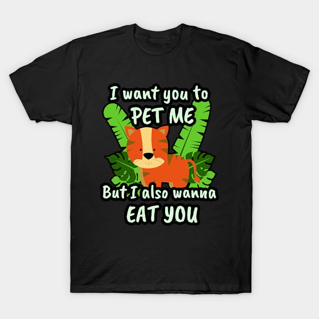 🐯 I Want You to Pet Me, but I Also Wanna Eat You T-Shirt by Pixoplanet